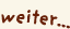 weiter...